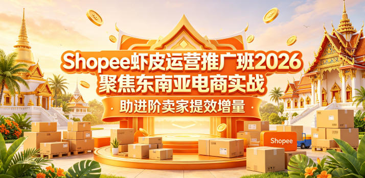 20260519161255576-48dae7bed92b22ec678a3ea73863b644 Shopee虾皮运营推广班2026,聚焦东南亚电商实战,助进阶卖家提效增量