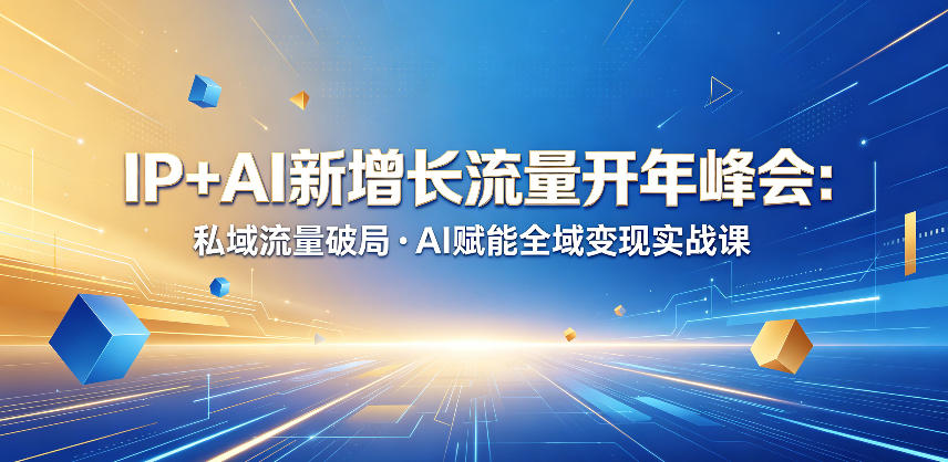 20260519220907297-bf87b3f13a2962a63871ee87f4888de3 IP+AI新增长流量开年峰会:私域流量破局・AI赋能全域变现实战课