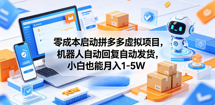 20260521125426407-e6dd30a1ec3e6dd9da8a35509ce18651 零成本启动拼多多虚拟项目,机器人自动回复自动发货,小白也能月入1-5W【揭秘】