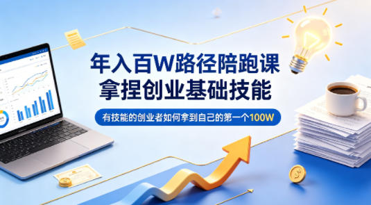 20260522225134831-5bd722dc0a412a11d2781b938fbcfe15 年入百W路径陪跑课,拿捏创业基础技能,有技能的创业者如何拿到自己的第一个100W
