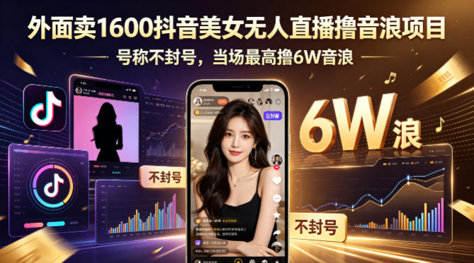 20260523013134430-d6105d418afe3dfbc2c9930c862584dd 外面卖1600抖音美女无人直播撸音浪项目,号称不封号,当场最高撸6W音浪!【附详细教程】
