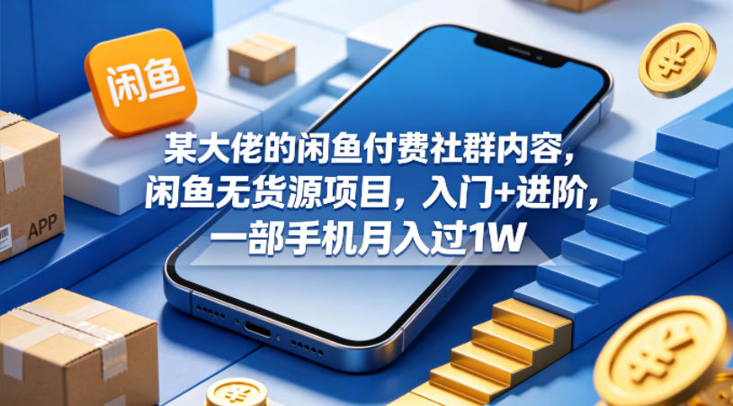 20260523021135374-0a78fc981ef085bde4236ba80a0a3cee 某大佬的闲鱼付费社群内容,闲鱼无货源项目,入门+进阶,一部手机月入过1W