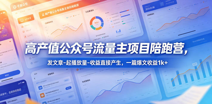 20260523032133381-521ffc205c6161965d159b9683927ac0 高产值公众号流量主项目陪跑营,发文章-起播放量-收益直接产生,一篇爆文收益1k+