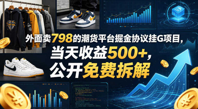 20260523044142374-d22531dc1cd5973ac27e1a1a3b21d6b1 外面卖798的潮货平台掘金协议挂G项目,当天收益500+,公开免费拆解【揭秘】