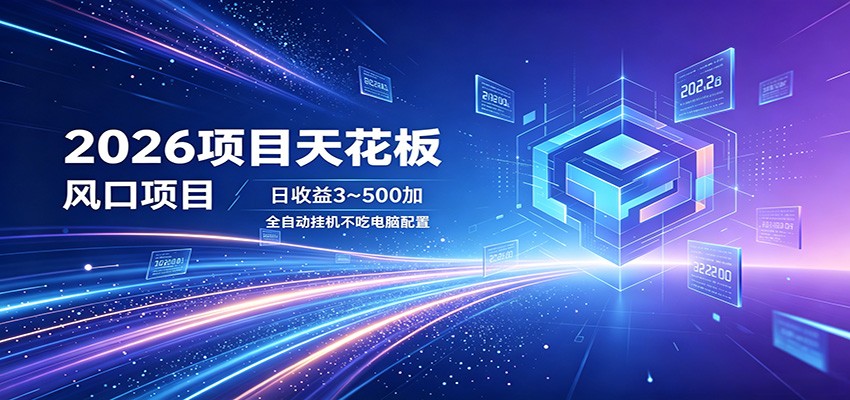 2026项目天花板，风口项目，日收益3~500+全自动挂机，不吃配置-优优云创网