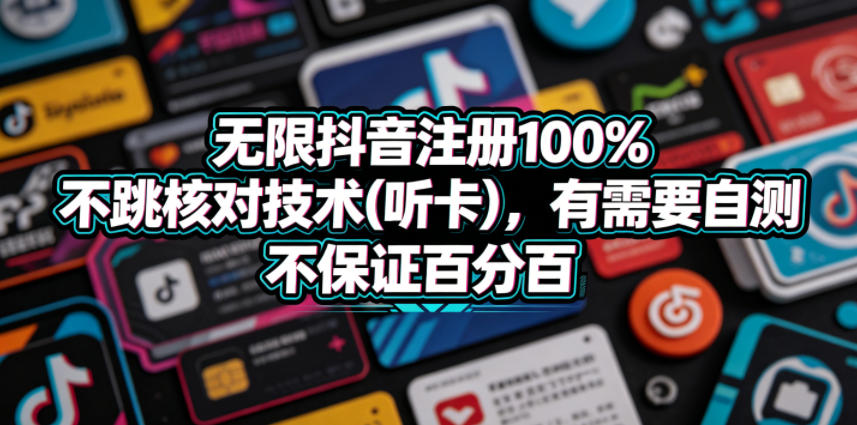 20260523135132985-1f8d8bb87aebaf19c1caa6dd906cdf15 无限抖音注册100%不跳核对技术(听卡),有需要自测,不保证百分百