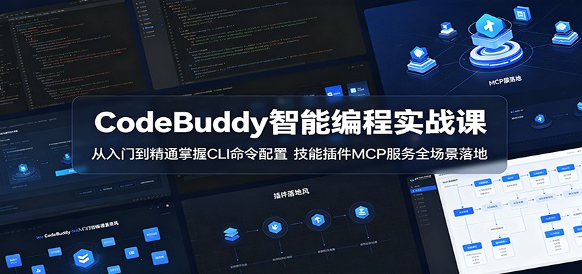 CodeBuddy智能编程实战课：从入门到精通掌握CLI命令配置，技能插件MCP服务全场景落地-优优云创网