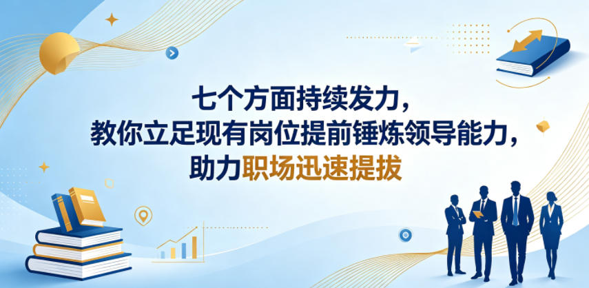 20260526105410592-3f522bed771694bdd73ee3b54ce69c93 付费文章:七个方面持续发力,教你立足现有岗位提前锤炼领导能力,助力职场迅速提拔