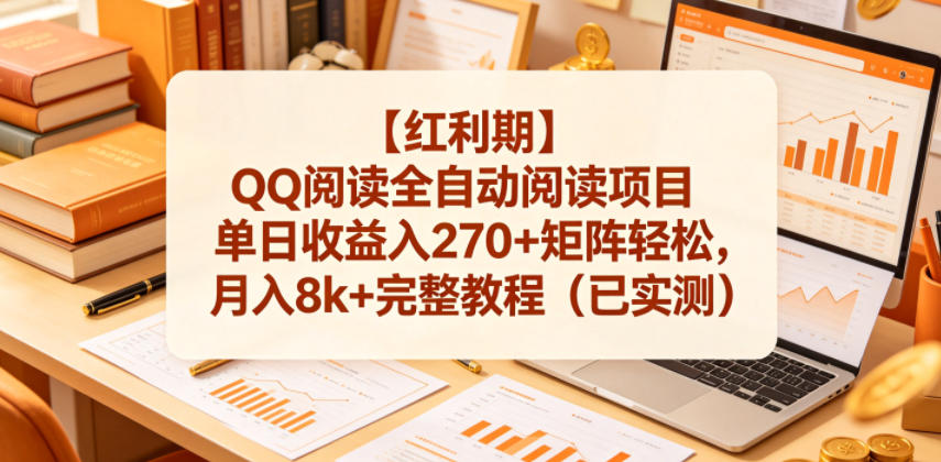 【红利期】QQ阅读全自动阅读项目单日收益入270+矩阵轻松，月入8k+完整教程(已实测)【揭秘】-优优云创网