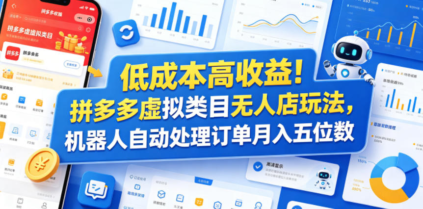 20260602130529577-1810ca8c4821ff985e1b07f4f64de695 低成本高收益!拼多多虚拟类目无人店玩法,机器人自动处理订单月入五位数【揭秘】