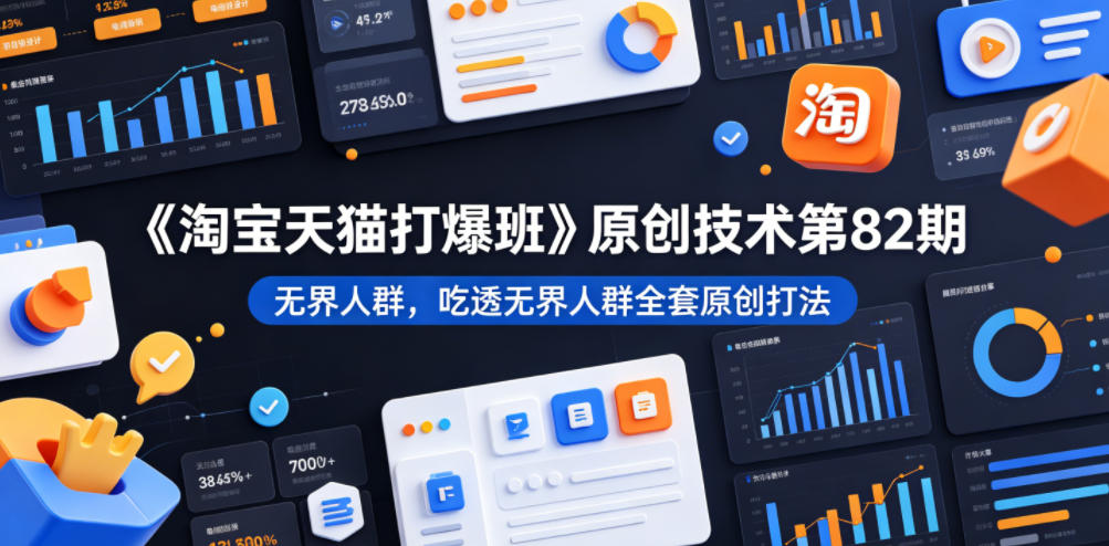 20260603104837985-f03fe0173829ab4830ad1409a9248b4e 《淘宝天猫打爆班》原创技术第82期,无界人群,吃透无界人群全套原创打法