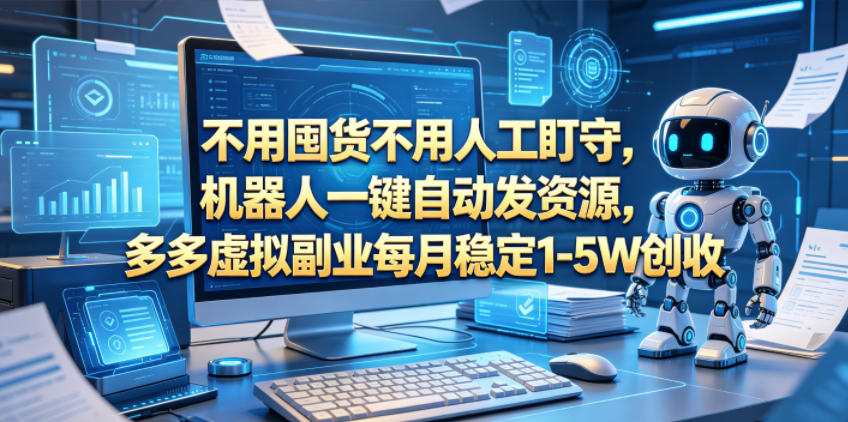 20260604122020774-e25cc04eaf488bf87e5d3af0b07b5c63 不用囤货不用人工盯守,机器人一键自动发资源,多多虚拟副业每月稳定1-5W创收【揭秘】