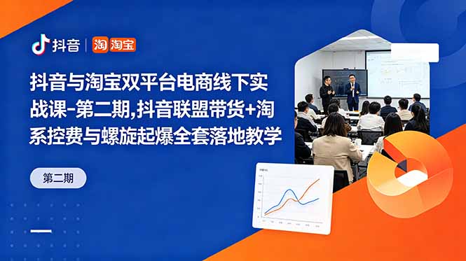抖音与淘宝双平台电商线下实战课-第二期，抖音联盟带货+淘系控费与螺旋起爆全套落地教学-优优云创网