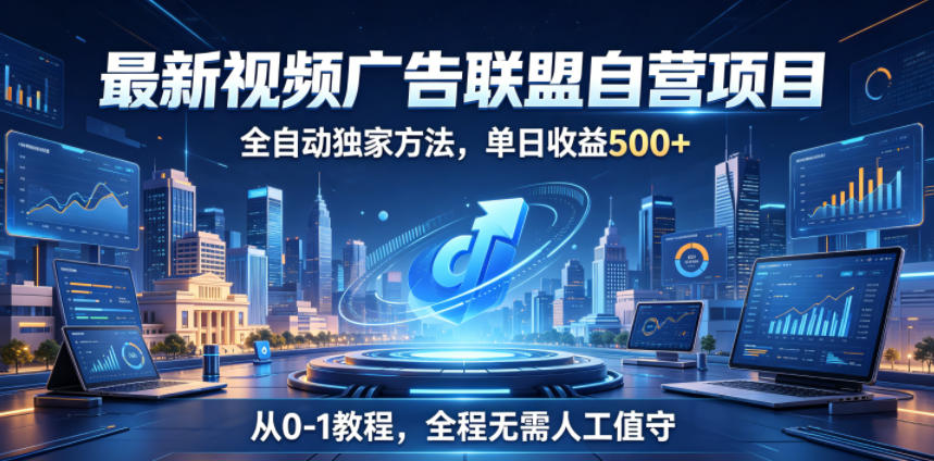 20260607200215700-4631af322442a5b5a18776d27e55fbb2 最新视频广告联盟自营项目,全自动独家方法,单日收益500+,从0-1教程,全程无需人工值守【揭秘】