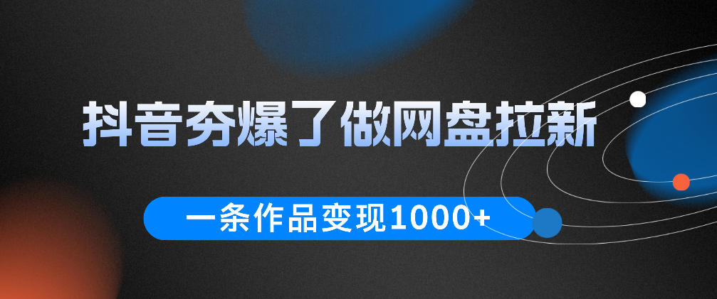 20260610111030638-174b3d042cfbf77cf918d8b2ac356a01 抖音夯爆了做网盘拉新,一条作品轻松10W+流量,变现1k+,看完即可上手操作