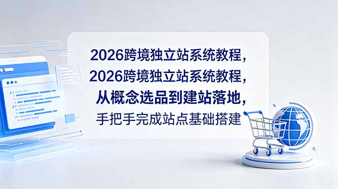 2026跨境独立站系统教程，从概念选品到建站落地，手把手完成站点基础搭建-优优云创网