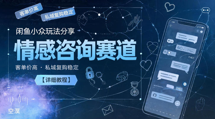 20260610141931476-9a794a070490f2993dd1136c1a84b576 闲鱼小众玩法分享,情感咨询赛道,客单价高,私域复购稳定【详细教程】