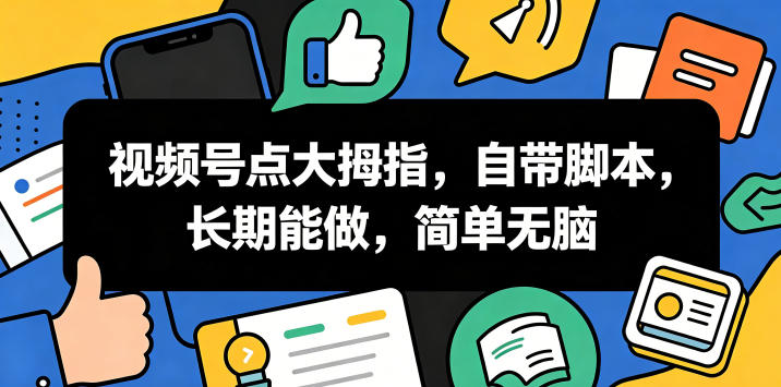 20260610143328839-fbe47f0fb2385724a7b7b8ea02603a0c 视频号点大拇指,自带脚本,长期能做,简单无脑【揭秘】