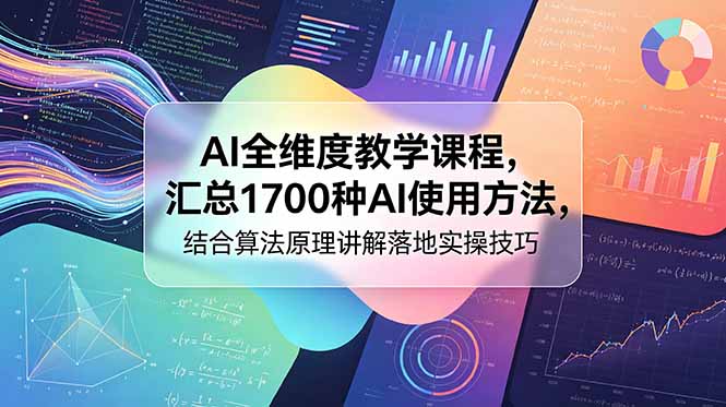 AI全维度教学课程，汇总1700种AI使用方法，结合算法原理讲解落地实操技巧-优优云创网