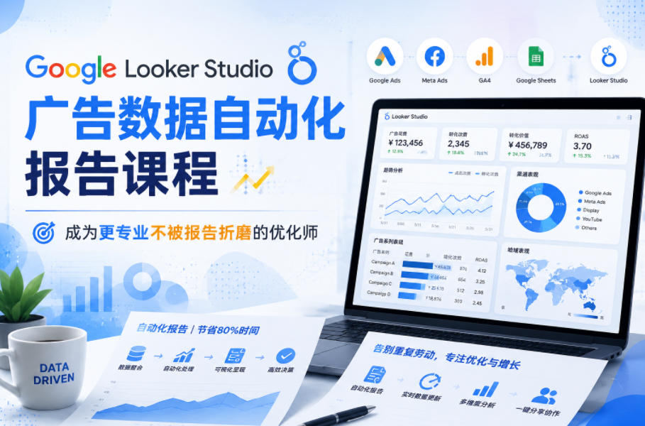 20260611081329479-b68410e961e30130ab18391f035a74a8 Google Looker Studio广告数据自动化报告课程,成为更专业不被报告折磨的优化师