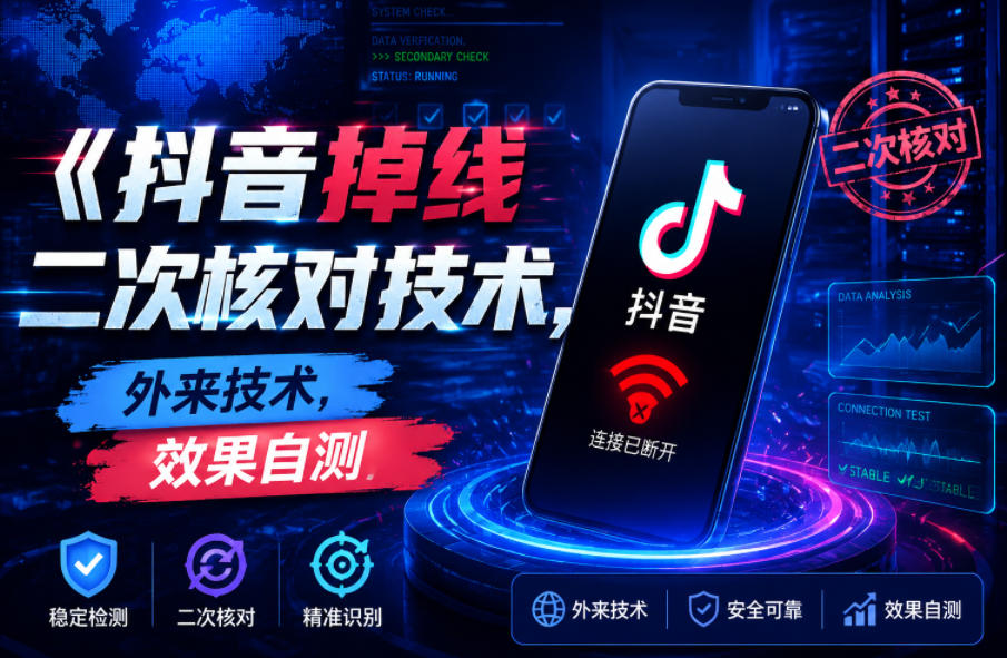 20260611222129719-839488da35e531dbd369d57567a2c0a3 抖音掉线二次核对技术,外来技术,效果自测