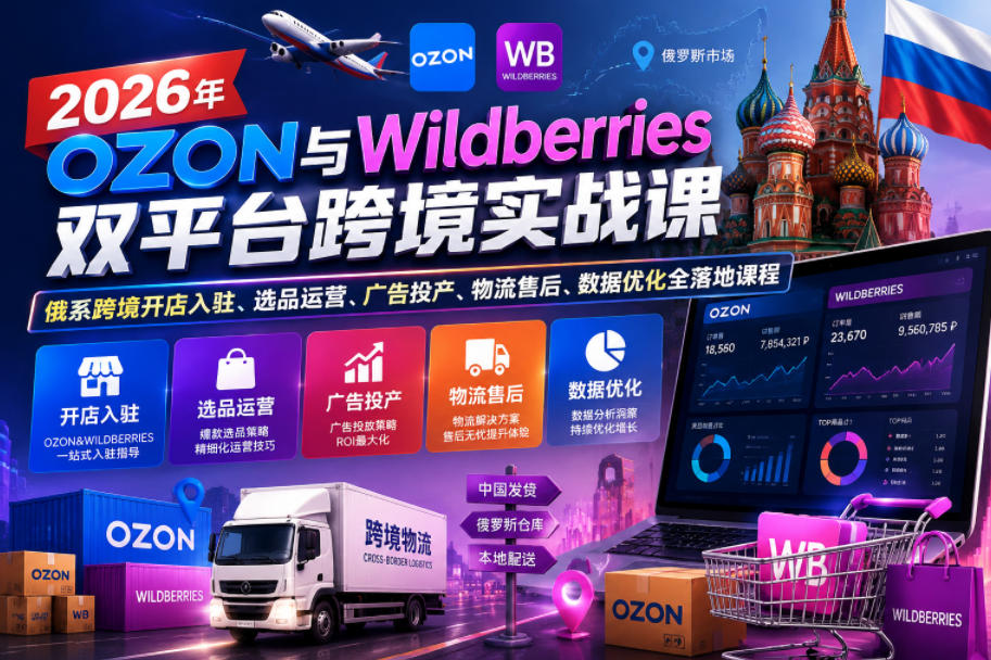 20260611230138455-fc89ae72bd9fa5c73ef80d443f1c4e5a 2026年OZON与Wildberries双平台跨境实战课,俄系跨境开店入驻、选品运营、广告投产、物流售后、数据优化全落地课程