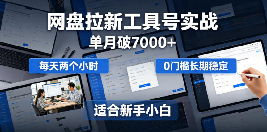 20260617080929846-bd5b18550a617b10715dd668e493ce0b 单月破7000+,网盘拉新工具号实战,每天两个小时,0门槛长期稳定,适合新手小白