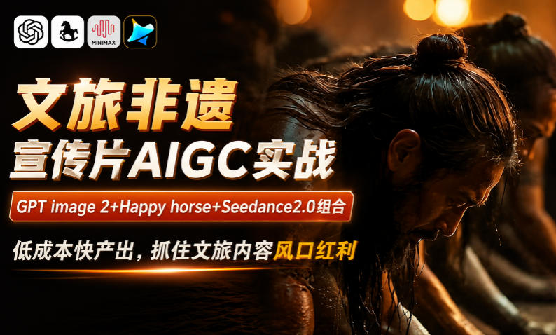 20260617122402108-44ff06fc0aba7ba89c26f515577dacd1 文旅非遗宣传片AIGC实战,GPT image 2+Happy horse+Seedance2.0组合,低成本快产出,抓住文旅内容风口红利
