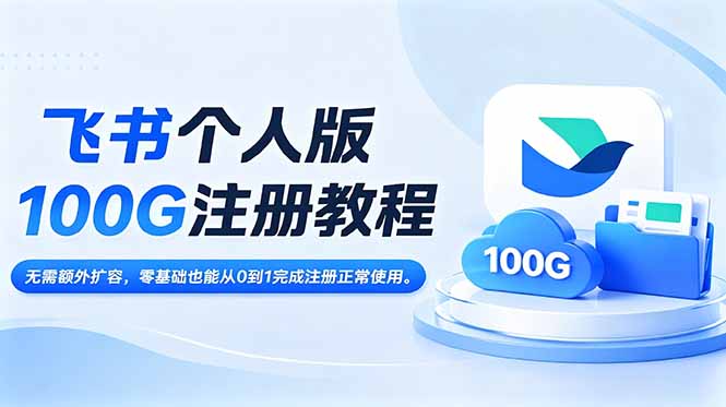 飞书个人版100G注册教程,无需额外扩容，零基础也能从0到1完成注册正常使用。-优优云创网