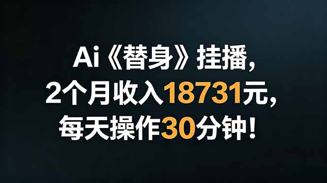 Ai替身挂播，2个月收入18731元，每天操作30分钟！-优优云创网