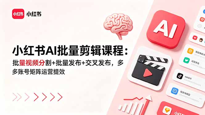小红书AI批量剪辑课程：批量视频分割+批量发布+交叉发布，多账号矩阵运营提效-优优云创网