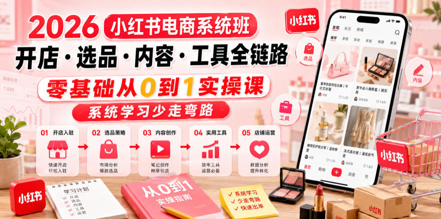 20260619192830319-1af08588533055a0c702f9fd30458dcd 2026小红书电商系统班开店・选品・内容・工具全链路,零基础从0到1实操课,系统学习少走弯路