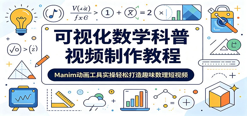 可视化数学科普视频制作教程：Manim动画工具实操轻松打造趣味数理短视频-优优云创网