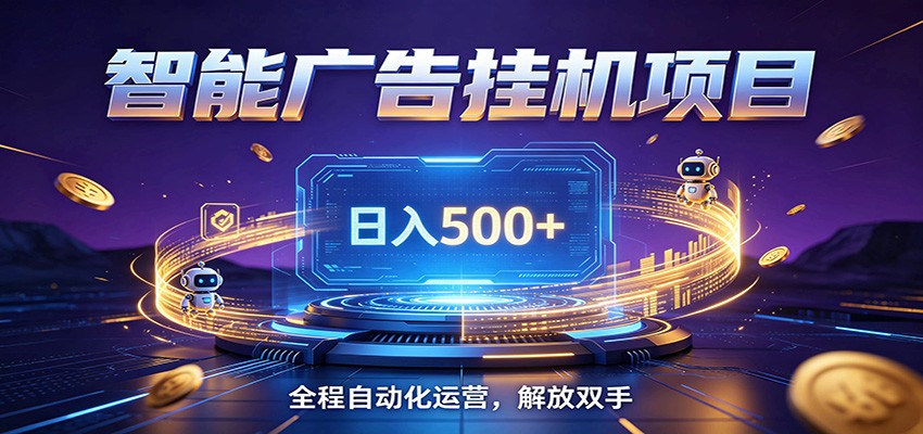 全自动广告挂机副业 日入500+，零门槛24小时无人值守被动创收项目-优优云创网