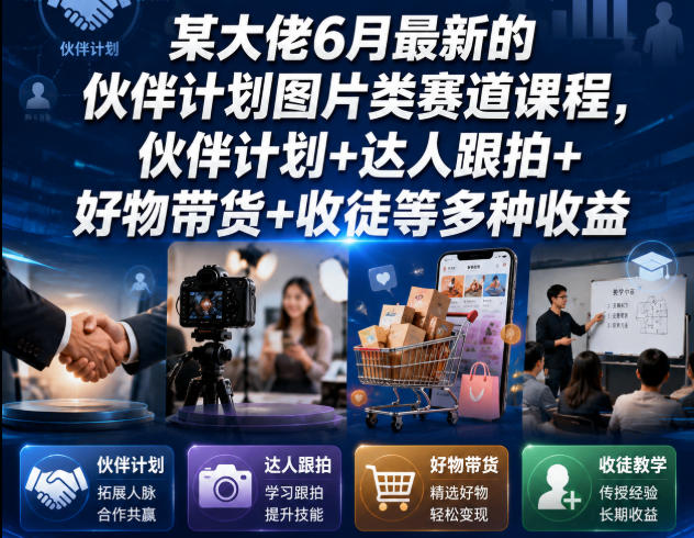 某大佬6月最新的伙伴计划图片类赛道课程,伙伴计划+达人跟拍+好物带货+收徒等多种收益-优优云创网