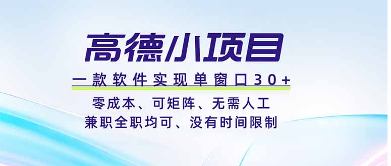 高德小项目，一款软件实现单窗口+、零成本、可矩阵、零人工、兼职全职均可、没有时间限制-优优云创网