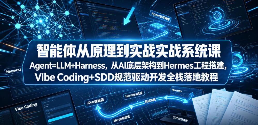 20260630101716694-b93722f25666ff0253d16a4c0e7740ea 智能体从原理到实战系统课Agent=LLM+Harness,从AI底层架构到Hermes工程搭建,Vibe Coding+SDD规范驱动开发全栈落地教程