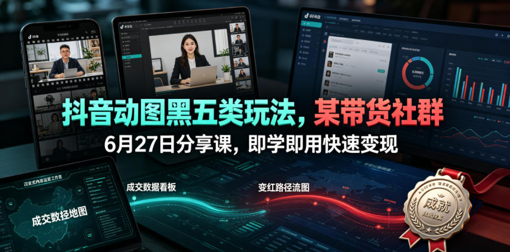 抖音动图黑五类玩法，某带货社群6月27日分享课，即学即用快速变现-优优云创网