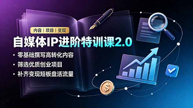 自媒体IP进阶特训课2.0,零基础撰写高转化内容,筛选优质创业项目,补齐变现短板盘活流量-优优云创网
