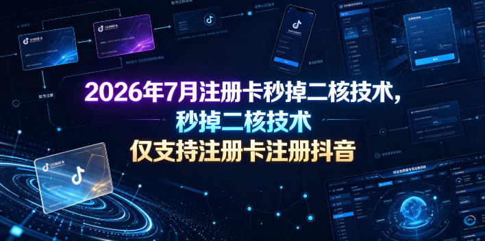 20260705142309676-ab7b4384d94a615f35bf2edddd616f75 2026年7月注册卡秒掉二核技术,仅支持注册卡注册抖音