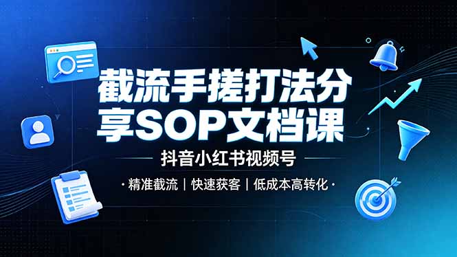 截流手搓打法分享SOP文档课,抖音小红书视频号丨精准截流,快速获客,低成本高转化-优优云创网