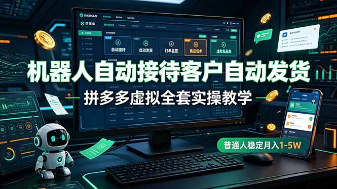 机器人自动接待客户自动发货,拼多多虚拟全套实操教学,普通人稳定月入 1-5W-优优云创网
