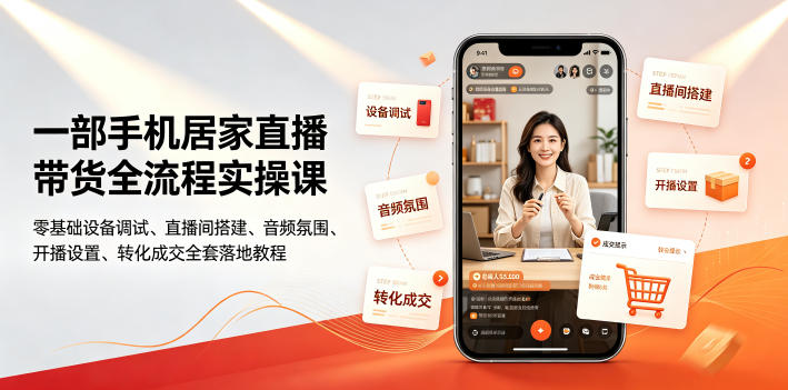 一部手机居家直播带货全流程实操课｜零基础设备调试、直播间搭建、音频氛围、开播设置、转化成交全套落地教程-优优云创网
