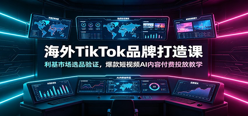 海外TikTok品牌打造课：利基市场选品验证，爆款短视频AI内容付费投放教学-优优云创网