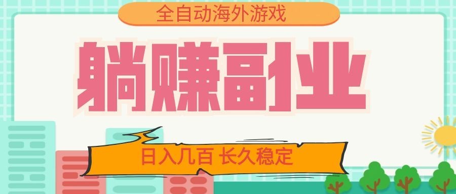 全自动海外游戏躺赚副业：日入几百，长久稳定，小白可操作！-优优云创网