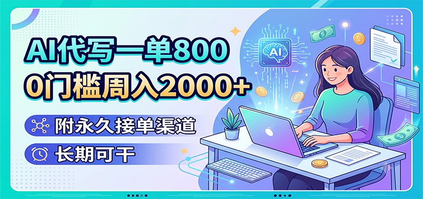 AI代写一单800，0门槛周入2000+，附永久接单渠道，长期可干-优优云创网