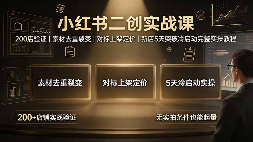 小红书二创实战课：200店验证｜素材去重裂变｜对标上架定价｜新店5天突破冷启动完整实操教程-优优云创网