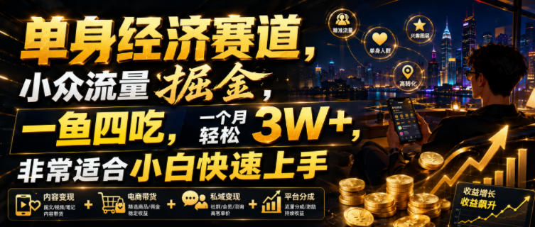 20260716201018337-20edb25ecedf4321a1d4320b8f504c03 单身经济赛道,小众流量掘金,一鱼四吃,一个月轻松3W+,非常适合小白快速上手【揭秘】