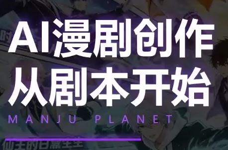 漫聚星球·AI漫剧全流程制作基础课程-优优云创网