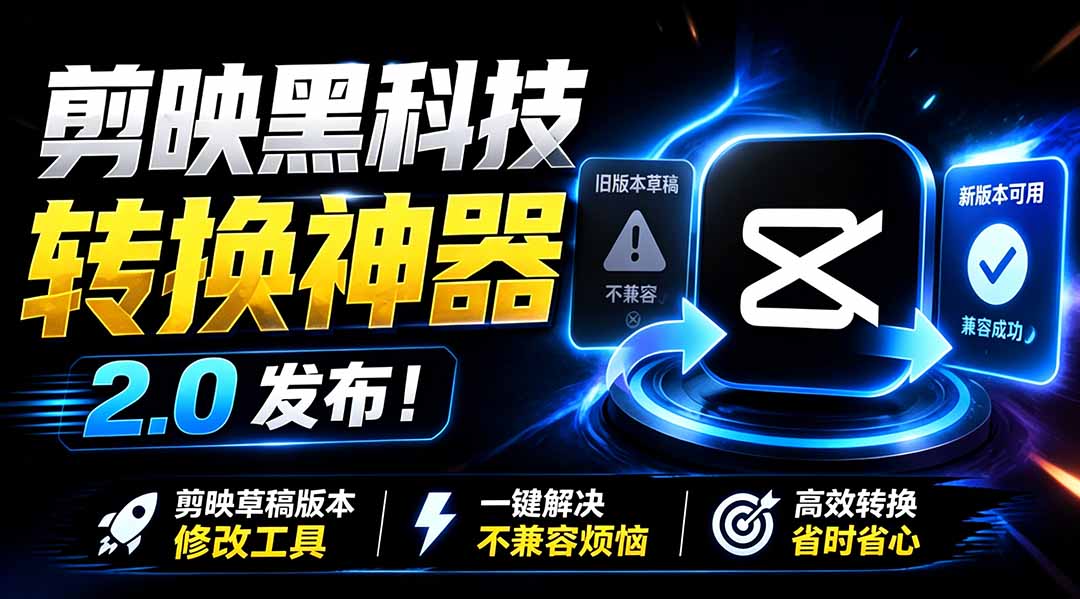 最新剪映黑科技转换神器 2.0 发布!剪映草稿版本修改工具 ,一键解决剪映草稿不兼容烦恼,完全免费-优优云创网